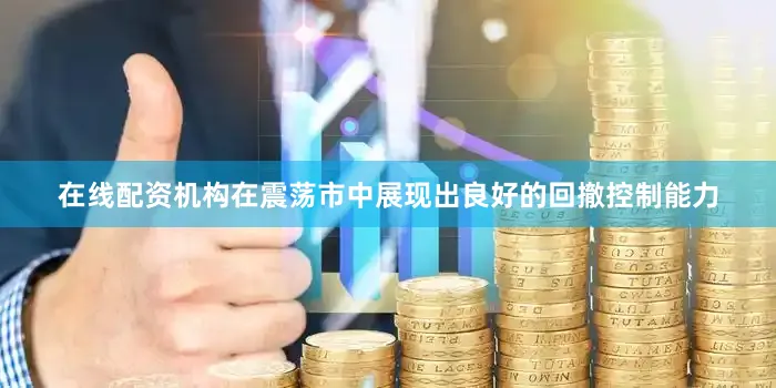 在线配资机构在震荡市中展现出良好的回撤控制能力