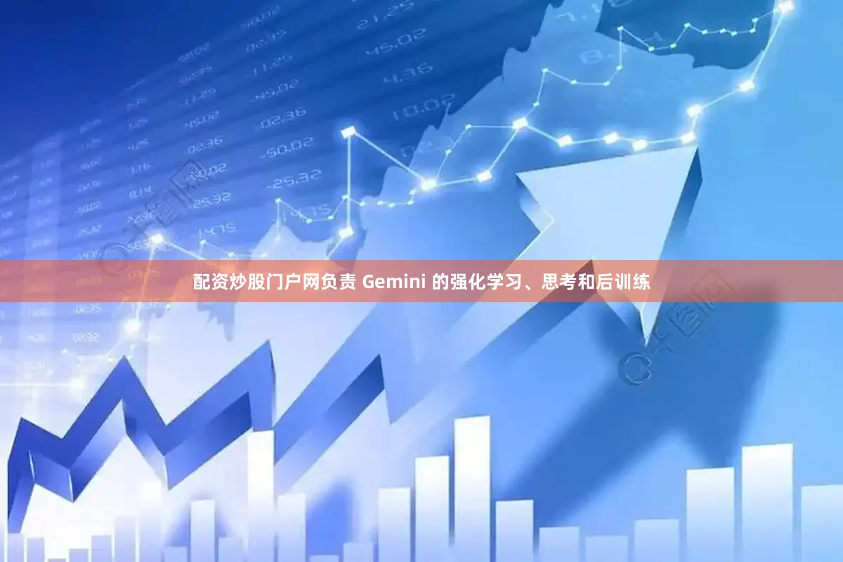 配资炒股门户网负责 Gemini 的强化学习、思考和后训练