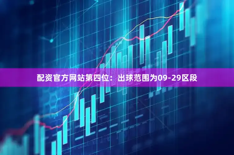 配资官方网站　　第四位：出球范围为09-29区段