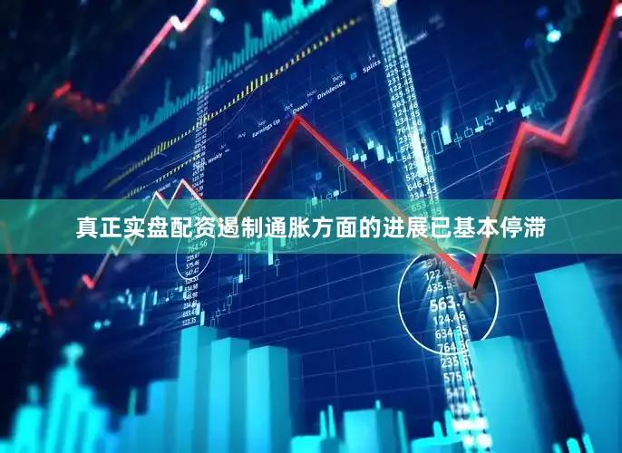 真正实盘配资遏制通胀方面的进展已基本停滞