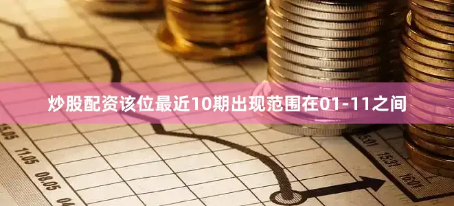 炒股配资该位最近10期出现范围在01-11之间