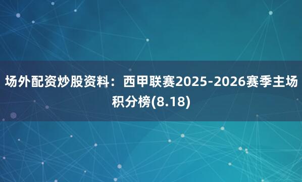 场外配资炒股资料:西甲联赛2025-2026赛季主场积分榜(8.18)
